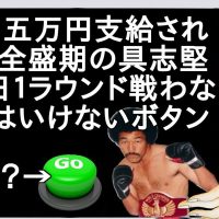 毎日五万円支給されるが全盛期の具志堅と１日１ラウンド戦わなくてはいけないボタン【２ch】