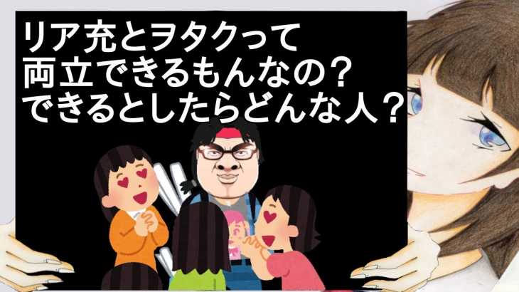 リア充とヲタクって両立できるもんなの？できるとしたらどんな人？【2ch】