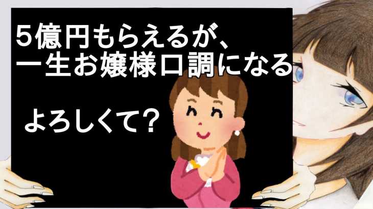 ５億円もらえるが、一生お嬢様口調になる 【2ch】