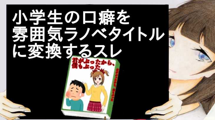 小学生の口癖を雰囲気ラノベタイトルに変換するスレ【2ch】