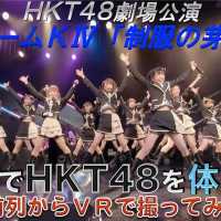 VRでHKT48を体感‼ 劇場公演を最前列からVRで撮ってみた！(チームKⅣ「制服の芽」) / HKT48[公式]