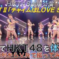 VRでHKT48を体感‼ 劇場公演を最前列からVRで撮ってみた！(チームＴⅡ「チャイムはLOVE SONG」) / HKT48[公式]