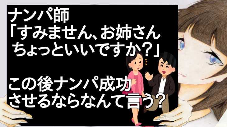 ナンパ師「すみません、お姉さんちょっといいですか？」この後ナンパ成功させるならなんて言う？【2ch】