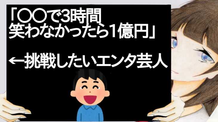 「〇〇で3時間笑わなかったら1億円」←挑戦したいエンタ芸人【2ch】