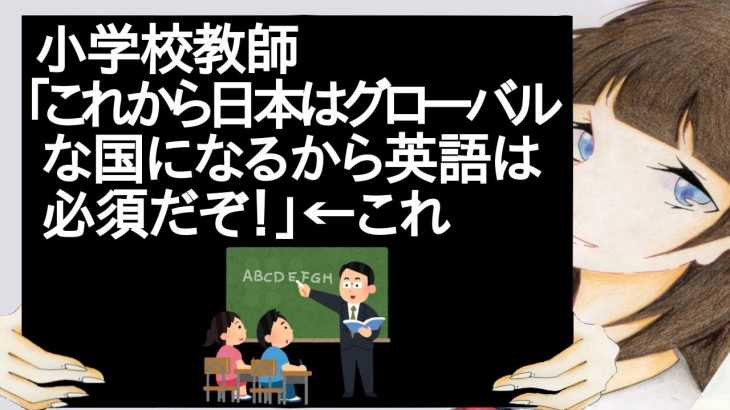 小学校教師「これから日本はグローバルな国になるから英語は必須だぞ！」←これ【2ch】