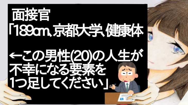 面接官「189cm、京都大学、健康体←この男性20の人生が不幸になる要素を１つ足してください」【2ch】